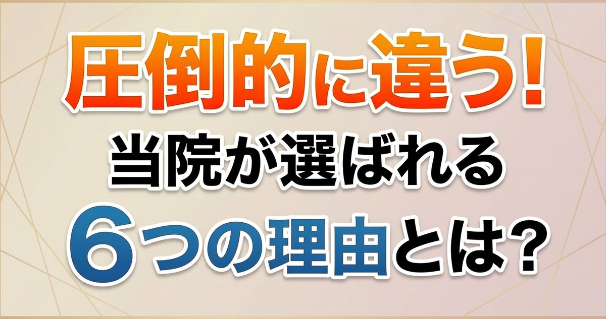 圧倒的に違う!当院が選ばれる6つの理由とは?