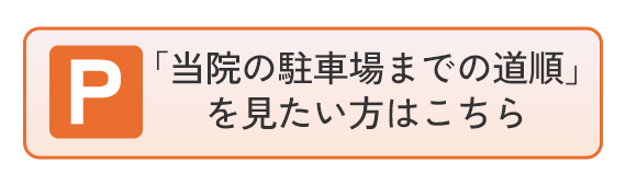 当院の駐車場までの道順を見たい方はこちら